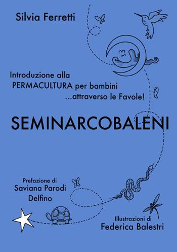 SeminArcobaleni. Introduzione alla permacultura per bambini... attraverso le favole. Ediz. a caratteri grandi - Silvia Ferretti - Libro StreetLib 2025 | Libraccio.it
