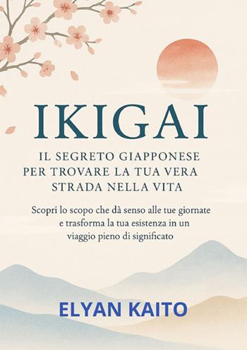 Ikigai. Il segreto giapponese per trovare la tua vera strada nella vita - Elyan Kaito - Libro StreetLib 2025 | Libraccio.it