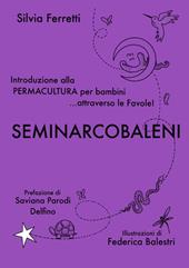 SeminArcobaleni. Introduzione alla permacultura per bambini... attraverso le favole. Ediz. ampliata