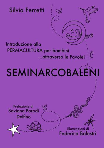 SeminArcobaleni. Introduzione alla permacultura per bambini... attraverso le favole. Ediz. ampliata - Silvia Ferretti - Libro StreetLib 2025 | Libraccio.it