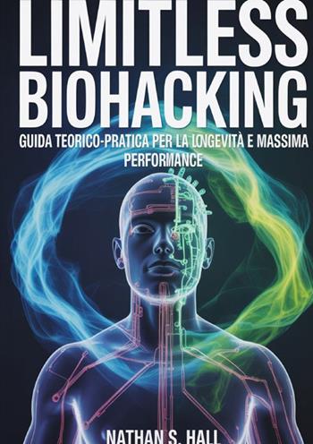 Limitless biohacking. Ediz. italiana - Nathan S. Hall - Libro StreetLib 2025 | Libraccio.it