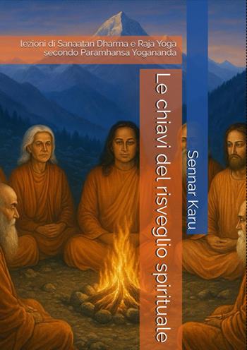 Le chiavi del risveglio spirituale. Lezioni di Sanaatan Dharma e Raja Yoga secondo Paramhansa Yogananda - Sennar Karu - Libro StreetLib 2025 | Libraccio.it