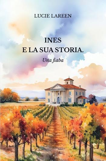 Ines e la sua storia. Una fiaba - Lucie Lareen - Libro StreetLib 2025 | Libraccio.it