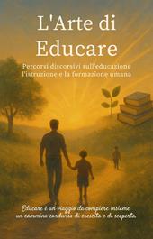 L'arte di educare. Percorsi discorsivi sull'educazione l'istruzione e la formazione umana