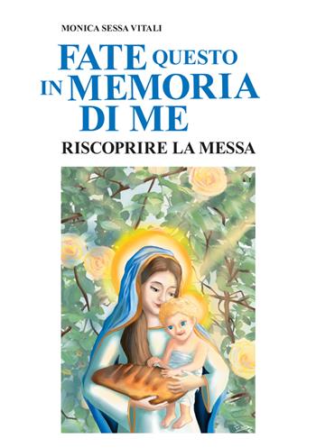 Fate questo in memoria di me. Riscoprire la Messa - Monica Sessa Vitali - Libro StreetLib 2025 | Libraccio.it