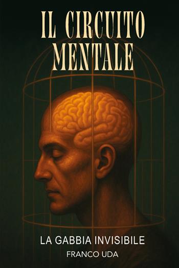 Il circuito mentale. La gabbia invisibile - Franco Uda - Libro StreetLib 2025 | Libraccio.it