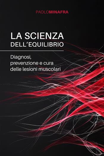 La scienza dell'equilibrio. Diagnosi, prevenzione e cura delle lesioni muscolari - Paolo Minafra - Libro StreetLib 2025 | Libraccio.it