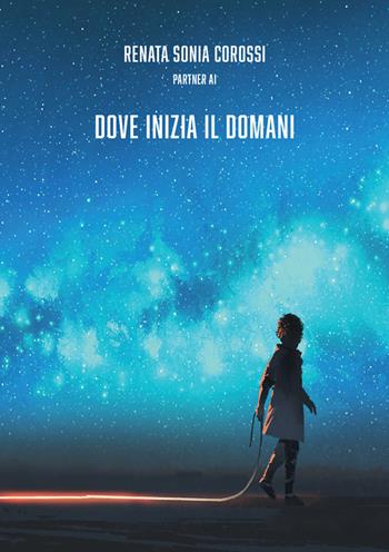 Dove inizia il domani - Renata Sonia Corossi - Libro StreetLib 2025 | Libraccio.it