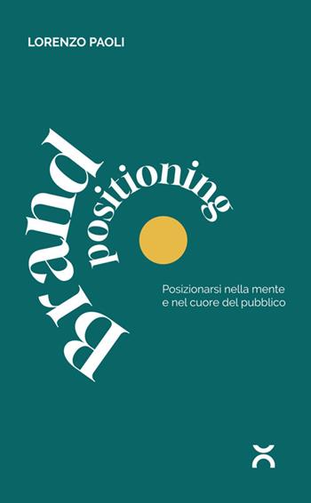 Brand positioning. Posizionarsi nella mente e nel cuore del pubblico - Lorenzo Paoli - Libro StreetLib 2025 | Libraccio.it