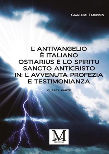 L'antivangelio è italiano. Ostiarius è lo spiritu sancto anticristo. In: l'avvenuta profezia e testimonianza. Vol. 4 - Gianluigi Tarussio - Libro StreetLib 2025 | Libraccio.it