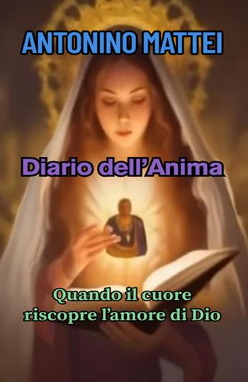 Diario dell'anima. Quando il cuore riscopre l'amore di Dio - Antonino Mattei - Libro StreetLib 2025 | Libraccio.it