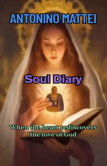 Soul diary. When the heart rediscovers the love of God - Antonino Mattei - Libro StreetLib 2025 | Libraccio.it