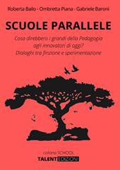 Scuole parallele. Cosa direbbero i grandi della pedagogia agli innovatori di oggi? Dialoghi tra finzione e sperimentazione