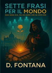 Sette frasi per il mondo. Io non sono Dio, ma un uomo che ha visto Dio