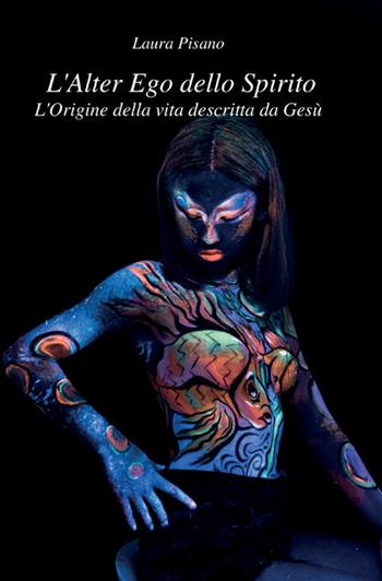 L'alter ego dello spirito. L'origine della vita descritta da Gesù - Laura Pisano - Libro StreetLib 2025 | Libraccio.it