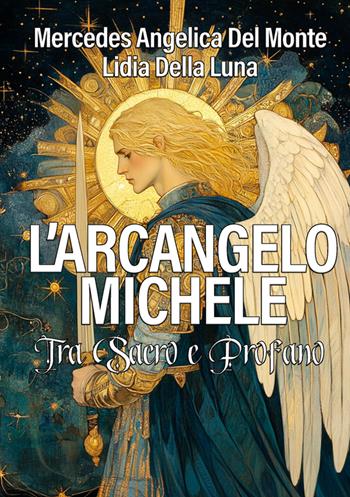 L'arcangelo Michele. Tra sacro e profano. Ediz. illustrata - Mercedes Angelica Del Monte, Lidia Della Luna - Libro StreetLib 2025 | Libraccio.it
