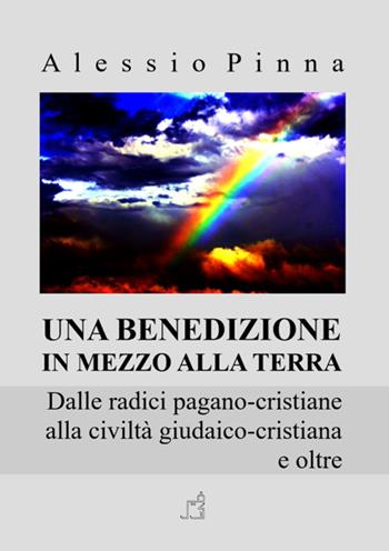 Una benedizione in mezzo alla Terra. Dalle radici pagano-cristiane alla civiltà giudaico-cristiana e oltre - Alessio Pinna - Libro StreetLib 2025 | Libraccio.it