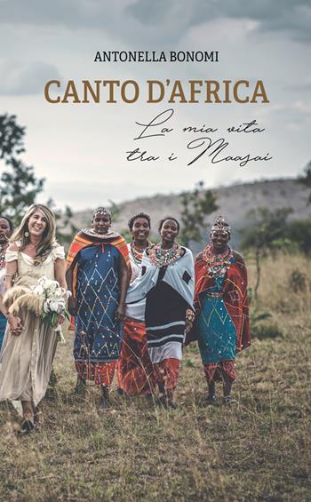 Canto d'Africa. La mia vita tra i Maasai - Antonella Bonomi - Libro StreetLib 2025 | Libraccio.it