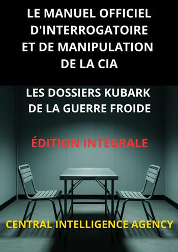 Le manuel officiel d'interrogatoire et de manipulation de la CIA. Les Dossiers KUBARK de la guerre froide - Central Intelligence Agency - Libro StreetLib 2025 | Libraccio.it
