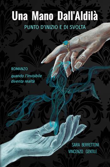 Una mano dall'aldilà. Punto d'inizio e di svolta - Sara Berrettoni, Vincenzo Gentile - Libro StreetLib 2025 | Libraccio.it