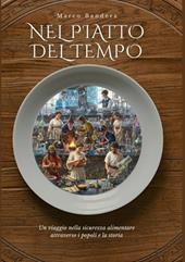 Nel piatto del tempo. Un viaggio nella sicurezza alimentare attraverso i popoli e la storia. Nuova ediz.