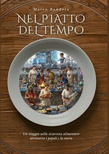 Nel piatto del tempo. Un viaggio nella sicurezza alimentare attraverso i popoli e la storia. Nuova ediz. - Marco Bandera - Libro StreetLib 2025 | Libraccio.it