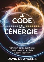 Le code de l'énergie. Comment les lois quantiques transforment votre réalité et attirez vos désirs