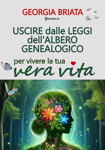 Uscire dalle leggi dell'albero genealogico. Per vivere la tua vera vita - Georgia Briata - Libro StreetLib 2025 | Libraccio.it