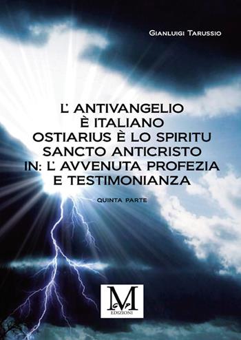 L'antivangelio è italiano. Ostiarius è lo spiritu sancto anticristo. In: l'avvenuta profezia e testimonianza. Vol. 5 - Gianluigi Tarussio - Libro StreetLib 2025 | Libraccio.it