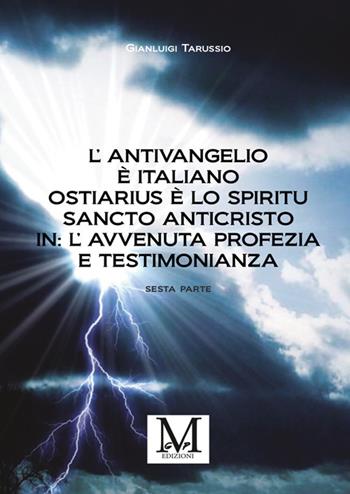 L'antivangelio è italiano. Ostiarius è lo spiritu sancto anticristo. In: l'avvenuta profezia e testimonianza. Vol. 6 - Gianluigi Tarussio - Libro StreetLib 2025 | Libraccio.it