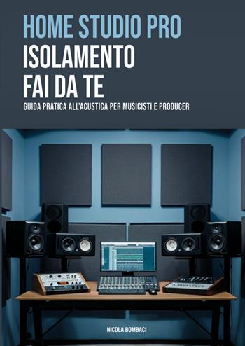 Home studio pro: isolamento fai-da-te. Guida pratica all'acustica per musicisti e producer - Nicola Bombaci - Libro StreetLib 2025 | Libraccio.it