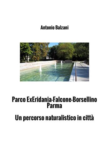 Parco Ex Eridania Falcone-Borsellino Parma. Un percorso naturalistico cittadino - Antonio Balzani - Libro StreetLib 2025 | Libraccio.it