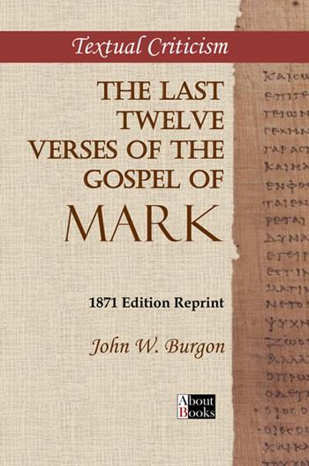The last twelve verses of the Gospel of Mark. 1871 edition reprint - John W. Burgon - Libro StreetLib 2025 | Libraccio.it