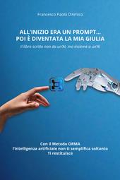 All'inizio era un prompt… poi è diventata la mia Giulia. Il libro scritto non da un'AI, ma insieme a un'AI. Con il Metodo ORMA, che non semplifica soltanto. Ti restituisce