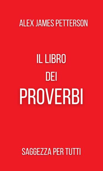 Il libro dei proverbi. Saggezza per tutti - Alex James Petterson - Libro StreetLib 2025 | Libraccio.it