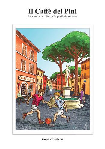 Il Caffè dei Pini. Racconti di un bar della periferia romana - Enzo Di Stasio - Libro StreetLib 2025 | Libraccio.it
