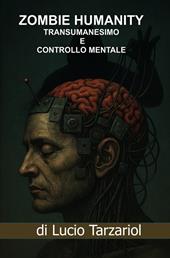 «Zombie humanity». I segreti dietro il progetto per il nuovo mondo Luciferino. «Il tentativo arcontico del Satana rettiliano». Transumanesimo, controllo mentale, trasmigrazione dell'anima, l'urush daur e il millenario «Parassitismo alieno»