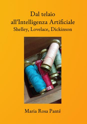 Dal telaio all'Intelligenza Artificiale. Shelley, Lovelace, Dickinson. Nuova ediz. - Maria Rosa Panté - Libro StreetLib 2025 | Libraccio.it