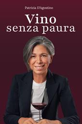 Vino senza paura. La guida completa per ogni situazione: dal supermercato al ristorante, dal regalo alla degustazione