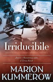 Irriducibile. Trilogia della Seconda guerra mondiale. Nuova ediz.. Vol. 2