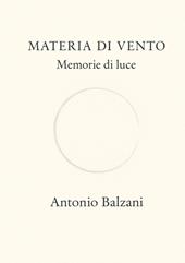Materia di vento. Memorie di luce. Nuova ediz.
