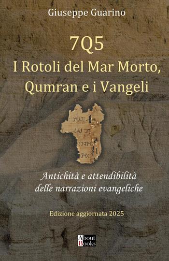 7Q5 I rotoli del mar Morto, Qumran e i Vangeli. Antichità e attendibilità delle narrazioni evangeliche - Giuseppe Guarino - Libro StreetLib 2025 | Libraccio.it
