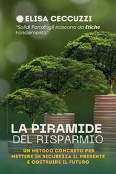 La piramide del risparmio. Un metodo concreto per mettere in sicurezza il presente e costruire il futuro