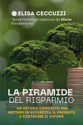 La piramide del risparmio. Un metodo concreto per mettere in sicurezza il presente e costruire il futuro - Ceccuzzi Elisa - Libro StreetLib 2025 | Libraccio.it