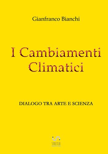I cambiamenti climatici. Dialogo tra arte e scienza - Gianfranco Bianchi - Libro StreetLib 2025 | Libraccio.it