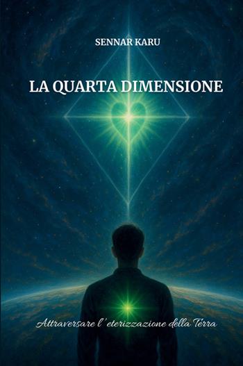 La quarta dimensione. Attraversare l'eterizzazione della Terra - Sennar Karu - Libro StreetLib 2025 | Libraccio.it