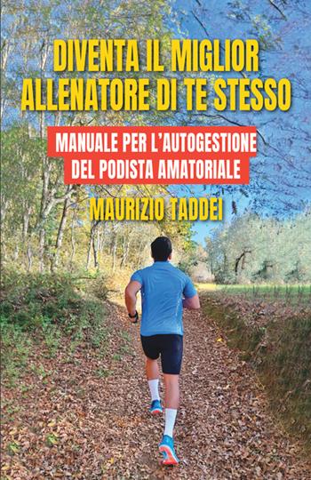 Diventa il miglior allenatore di te stesso. Manuale per l'autogestione del podista amatoriale - Maurizio Taddei - Libro StreetLib 2025 | Libraccio.it