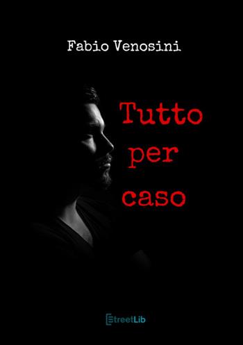Tutto per caso - Fabio Venosini - Libro StreetLib 2025 | Libraccio.it