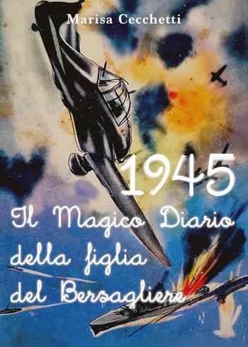 1945. Il magico diario della figlia del bersagliere - Marisa Cecchetti - Libro Youcanprint 2025 | Libraccio.it