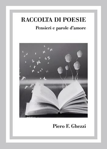 Raccolta di poesie. Pensieri e parole d'amore - Piero F. Ghezzi - Libro Youcanprint 2025 | Libraccio.it